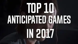 TOP 10 UPCOMING GAMES IN 2017