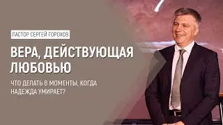 Вера, действующая любовью | Пастор Сергей Горохов | 23.05.2022