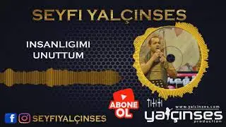 Seyfi yalçınses insanlığımı unuttum