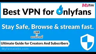 Best VPN for Onlyfans by Myfavcelebs.com | Onlyfans VPN for creators and subscribers