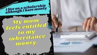 My mom feels entitled to my inheritance money - Reddit Stories