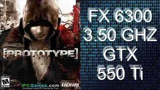 FX 6300 3.50 GHZ 6 CORE  /  GTX 550 Ti 1G  /  PROTOTYPE 1