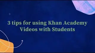 3 tips for using Khan Academy videos