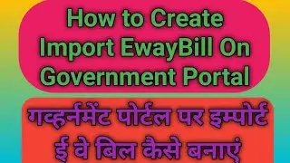 How to Create Import EwayBill On Government Portal_Hindi