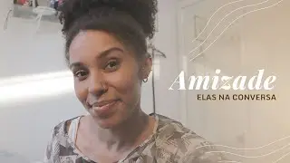 Amizades | Elas Na Conversa |  @jec0sta
