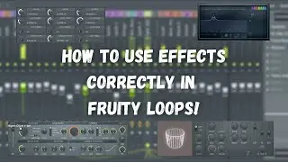 How To Use Effects Correctly In Fruity Loops