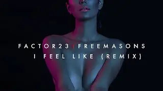 Freemasons - I Feel Like (Factor23 Remix)