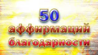 50 аффирмаций благодарности - Слова благодарности на каждый день