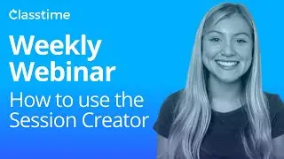 How to use the Session Creator: Classtime Weekly Webinar