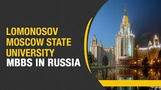 Lomonosov Moscow State University | MBBS in Russia for Indian Students (2020)