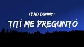 Bad Bunny - Tití Me Preguntó (Letra_Lyrics)