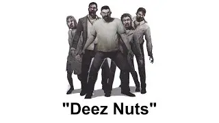 "Deez Nuts" [Left 4 Dead 2]