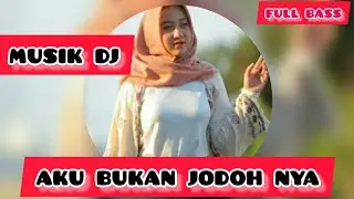 MUSIK DJ AKU BUKAN JODOH NYA#FULL BASS