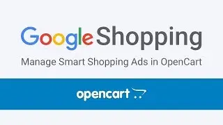 How to Setup Google Smart Shopping Ads in OpenCart | 2018 Guide Part 1