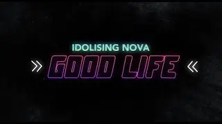 Idolising Nova - Good Life (Lyric Video)