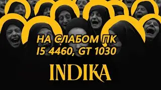 INDIKA на слабом пк (GT 1030)