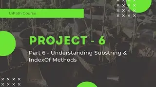 UiPath Project 6 - Understanding Substring & IndexOf Methods - Part 6