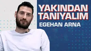 Yakından Tanıyalım: Egehan Arna