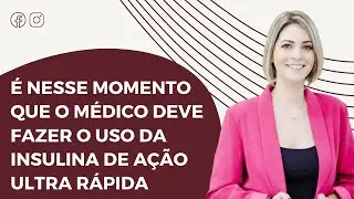 É nesse momento QUE O MÉDICO DEVE FAZER o uso da INSULINA DE AÇÃO ULTRA RÁPIDA