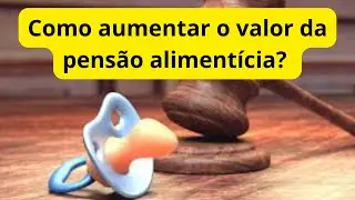 Como aumentar o valor da pensão alimentícia?