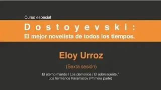 Dostoyevski: El mejor novelista de todos los tiempos. (Sexta sesión 6 /7)