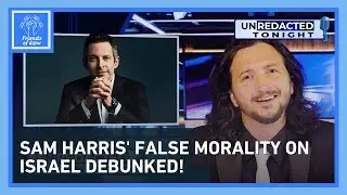 Unredacted Tonight: Sam Harris' False Morality on Israel Debunked!