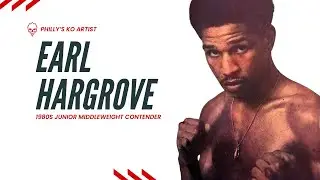 Earl Hargrove - Philly's Knockout Artist of the 1980s
