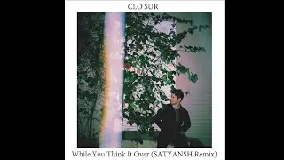 Clo Sur - While You Think It Over (SATYANSH Remix) [Extended Mix]
