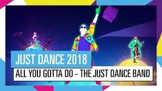 All You Gotta Do - Just Dance 2018