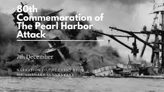 80th Commemoration of The Pearl Harbor Attack - Mr. Chanaka Senanayake (Military Historian)