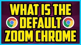 What Is The Default Zoom In Google Chrome 2017 (QUICK & EASY) - Original Chrome Zoom Settings