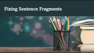 Business Communication 12 II Fixing sentence fragments