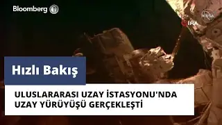 7 Saatlik Uzay Yürüyüşü | Hızlı Bakış