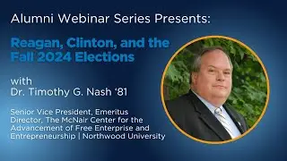 Alumni Webinar: Reagan, Clinton, and the Fall 2024 Elections - Dr. Tim Nash