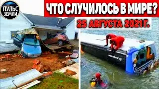 Катаклизмы за день 25 АВГУСТА 2021! Пульс Земли! в мире событие дня 