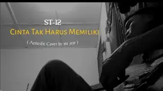 CINTA TAK HARUS MEMILIKI - ST12 ( Acoustic Cover By mr jeje )