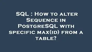 SQL : How to alter Sequence in PostgreSQL with specific max(id) from a table?
