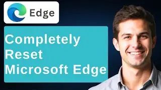 How To Completely Reset Microsoft Edge - (Fix All Errors & Problem) [2025 Guide]