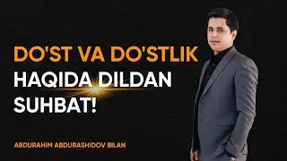 Do'st va do'stlik haqida dildan suhbat!