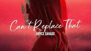 Bryce Savage - Can't Replace That (Lyrics)