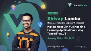 Making Next Gen Vue Machine Learning Applications using TensorFlow.js by Shivay Lamba: Vue.js Nation