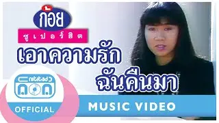 เอาความรักฉันคืนมา - ก้อย พรพิมล ธรรมสาร [Official Music Video]