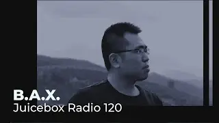 B.A.X. - Juicebox Radio 120