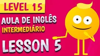 NÍVEL 15 - AULA 5 - INGLÊS INTERMEDIÁRIO