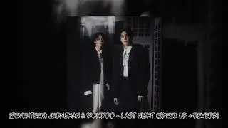 jeonghan & wonwoo (seventeen) - last night (speed up + reverb)