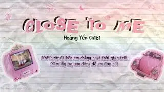 [lyrics] Hoàng Yến Chibi - “Close to me” (Lại gần em) || #chnh
