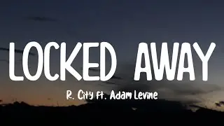R. City - Locked Away (Lyrics) ft. Adam Levine | Tell me honestly, would you still love me the same?