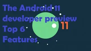 Top 6 Android 11 Developer Preview Features