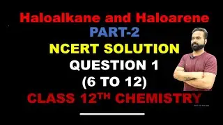 Haloalkane & Haloarene 02 | NCERT Solution | Question 1 (Part 6 to 12) | Chemistry Class 12th