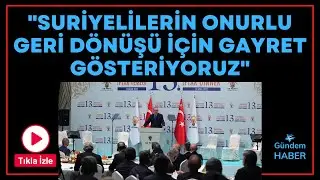 "SURİYELİLERİN ONURLU GERİ DÖNÜŞÜ İÇİN GAYRET GÖSTERİYORUZ"